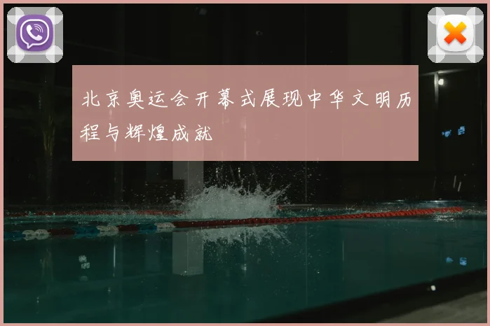 北京奥运会开幕式展现中华文明历程与辉煌成就