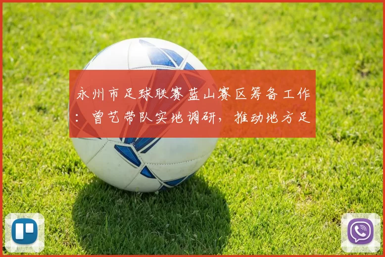 永州市足球联赛蓝山赛区筹备工作：曾艺带队实地调研，推动地方足球发展