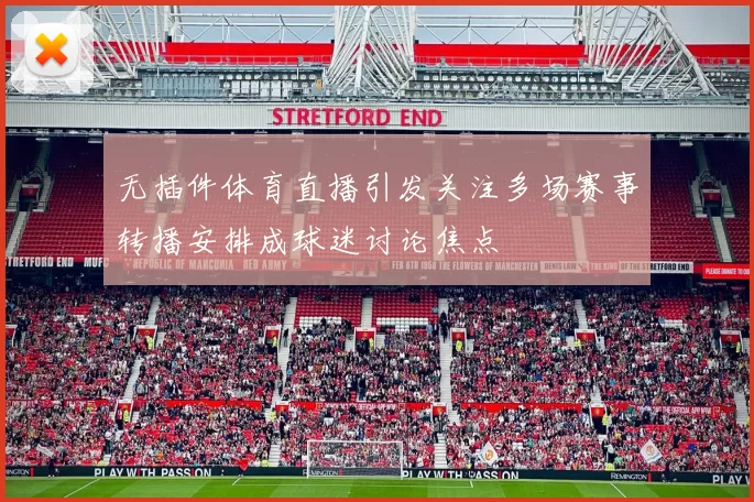无插件体育直播引发关注多场赛事转播安排成球迷讨论焦点